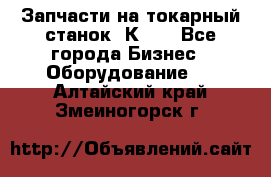 Запчасти на токарный станок 1К62. - Все города Бизнес » Оборудование   . Алтайский край,Змеиногорск г.